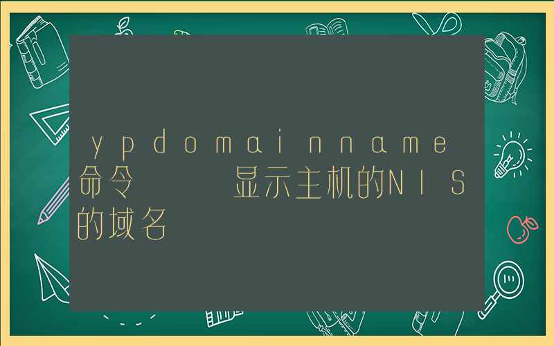 ypdomainname命令 – 显示主机的NIS的域名